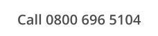 Call 0800 696 5104